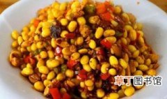 黄豆炒玉米怎么做好吃又简单，新鲜黄豆可以和玉米一起炒吗