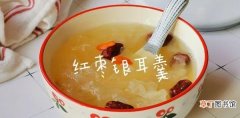 红枣银耳怎么做简单又好吃 银耳红枣汤的简单做法