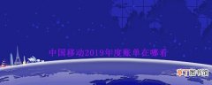 2019中国移动年度账单查看方法_中国移动感恩2019年度盘点活动入