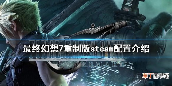 《最终幻想7重制版》steam配置是什么？steam配置介绍