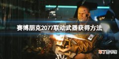 《赛博朋克2077》边缘行者联动武器怎么获得 联动武器获得方法