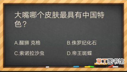 图文 大嘴哪个皮肤最具有中国特色_掌盟晋级考试答案