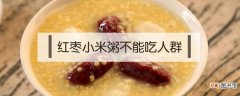 红枣小米粥不能吃人群