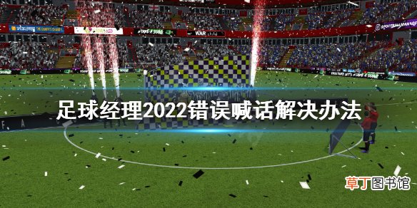 足球经理2022喊话错误怎么办 足球经理2022错误喊话解决办法