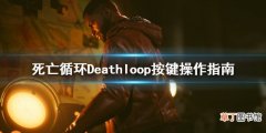 死亡循环游戏怎么操作 Deathloop按键操作指南