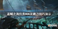 盗贼之海传奇故事任务bug怎么解决 任务BUG及跳刀技巧演示