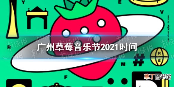 广州草莓音乐节2021时间 2021广州草莓音乐节什么时候