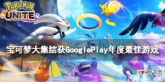 宝可梦大集结获GooglePlay年度最佳游戏 GooglePlay2021年度最佳游戏为