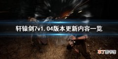 轩辕剑71.04更新了什么 轩辕剑7v1.04版本更新内容一览