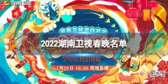 2022湖南卫视春晚嘉宾名单 湖南卫视2022春晚名单