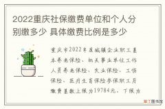 2022重庆社保缴费单位和个人分别缴多少 具体缴费比例是多少