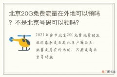 北京20G免费流量在外地可以领吗？不是北京号码可以领吗？