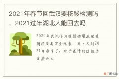 2021年春节回武汉要核酸检测吗，2021过年湖北人能回去吗