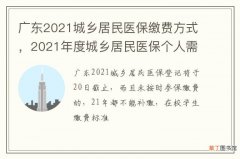 广东2021城乡居民医保缴费方式，2021年度城乡居民医保个人需缴