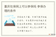 重庆社保网上可以参保吗 参保办理的条件