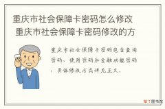 重庆市社会保障卡密码怎么修改 重庆市社会保障卡密码修改的方