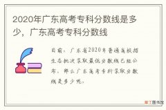 2020年广东高考专科分数线是多少，广东高考专科分数线