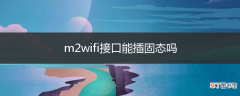 m2wifi接口能插固态吗