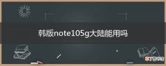 韩版note105g大陆能用吗