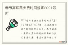 春节高速路免费时间规定2021最新