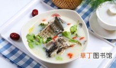 清炖草鱼汤最简单做法大全 清炖草鱼汤怎么下做好吃