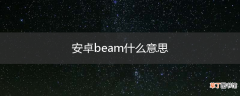安卓beam什么意思