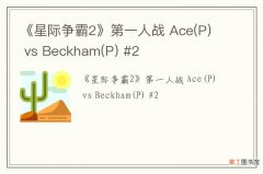 P 《星际争霸2》第一人战 Ace vs Beckham(P) #2