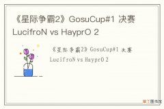 《星际争霸2》GosuCup#1 决赛 LucifroN vs HayprO 2