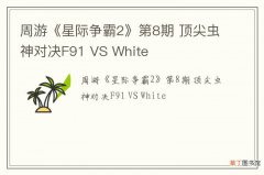 周游《星际争霸2》第8期 顶尖虫神对决F91 VS White