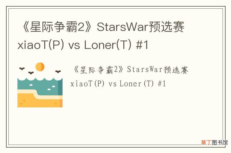 P 《星际争霸2》StarsWar预选赛 xiaoT vs Loner(T) #1