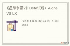 《星际争霸2》Beta试玩：Alone VS LX