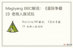 Magiyang BBC解说：《星际争霸2》老杨人族试玩