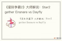 《星际争霸2》大师解说：Star2gether Ensnare vs Dayfly