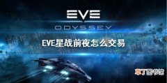 EVE星战前夜怎么交易 EVE手游交易系统攻略