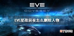 EVE星战前夜怎么删除人物 EVE手游删除人物方法介绍