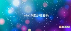 win10改开机密码 Win10开机密码修改方法分享
